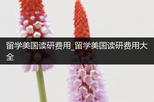 留学美国读研费用_留学美国读研费用大全