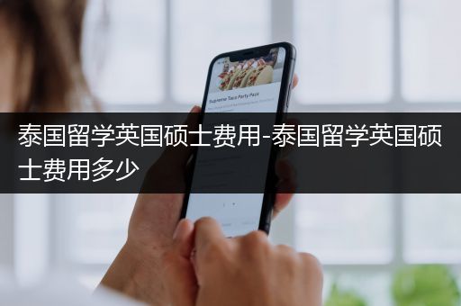 泰国留学英国硕士费用-泰国留学英国硕士费用多少