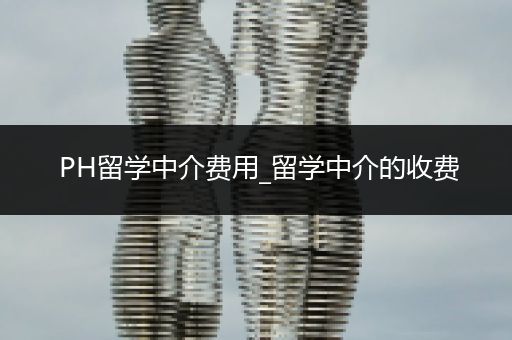 PH留学中介费用_留学中介的收费