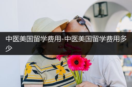 中医美国留学费用-中医美国留学费用多少