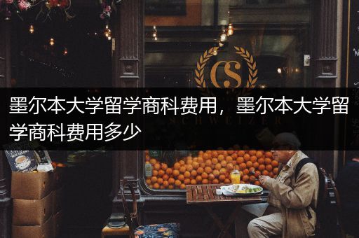 墨尔本大学留学商科费用，墨尔本大学留学商科费用多少