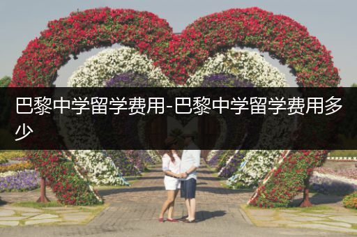 巴黎中学留学费用-巴黎中学留学费用多少