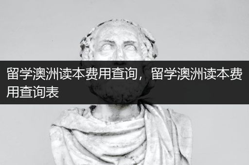留学澳洲读本费用查询，留学澳洲读本费用查询表