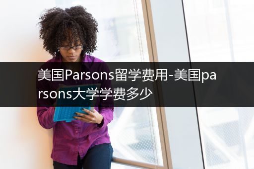 美国Parsons留学费用-美国parsons大学学费多少