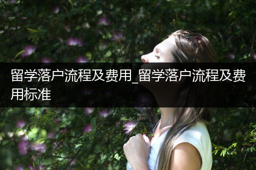 留学落户流程及费用_留学落户流程及费用标准